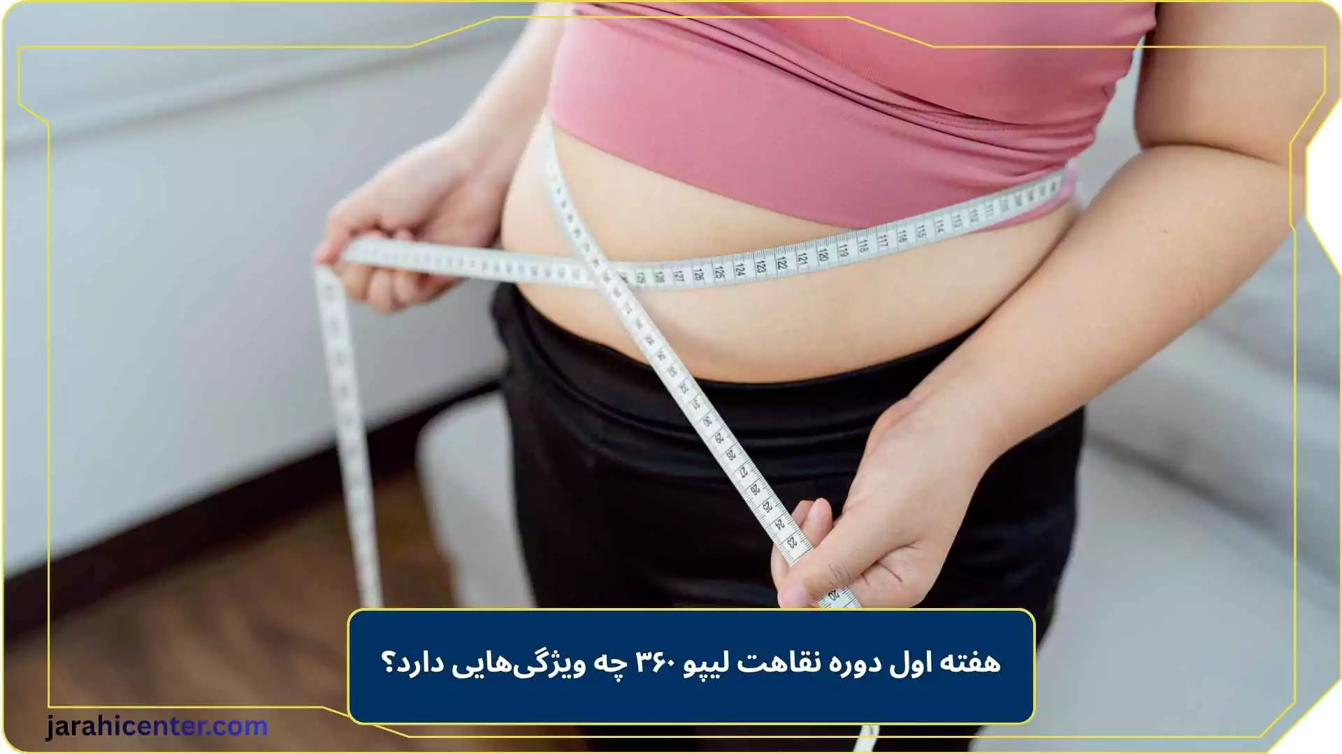هفته اول دوره نقاهت لیپو ۳۶۰ چه ویژگی‌هایی دارد؟